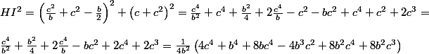 HI^{2} =\left (\frac{c^2}{b}+c^2 -\frac{b}{2}\right )^{2}+\left (c+ c^2\right )^{2}=\frac{c^{4}}{b^{2}}+c^{4}+\frac{b^{2}}{4}+2\frac{c^{4}}{b}-c^{2}-bc^{2}+c^{4}+c^{2}+2c^{3}=\\
 \\ \frac{c^{4}}{b^{2}}+\frac{b^{2}}{4}+2\frac{c^{4}}{b}-bc^{2}+2c^{4}+2c^{3}=\frac{1}{4b^{2}}\left ( 4c^{4}+b^{4}+8bc^{4}-4b^{3}c^{2}+8b^{2}c^{4}+8b^{2}c^{3} \right )